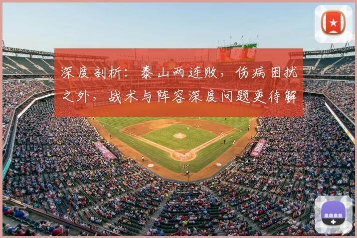 深度剖析：泰山两连败，伤病困扰之外，战术与阵容深度问题更待解决
